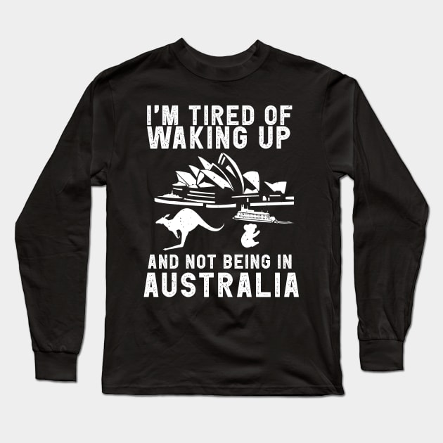 Australia travel saying for Tired of not being in Australia Long Sleeve T-Shirt by Shirtttee